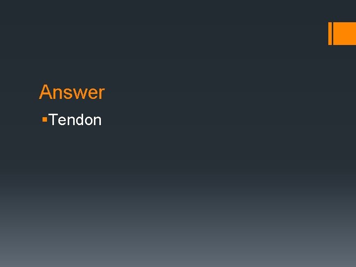 Answer §Tendon 