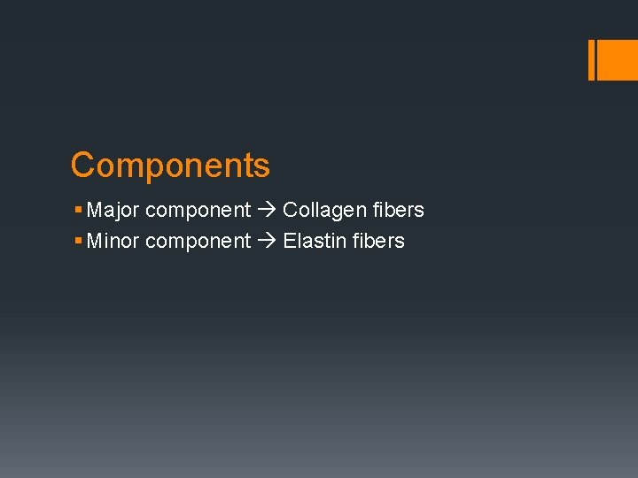 Components § Major component Collagen fibers § Minor component Elastin fibers 
