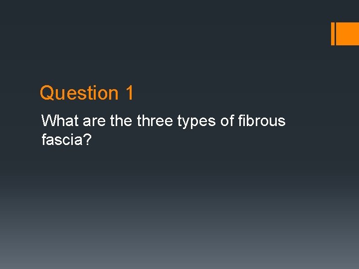Question 1 What are three types of fibrous fascia? 
