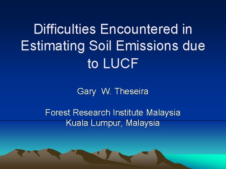 Difficulties Encountered in Estimating Soil Emissions due to LUCF Gary W. Theseira Forest Research