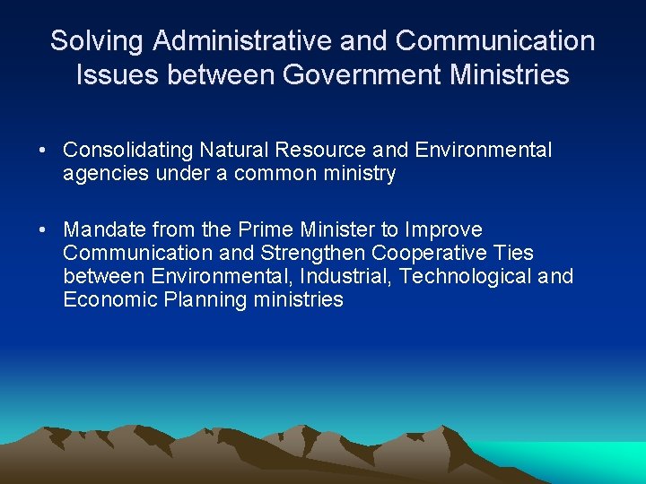Solving Administrative and Communication Issues between Government Ministries • Consolidating Natural Resource and Environmental