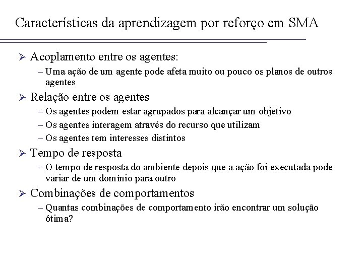 Características da aprendizagem por reforço em SMA Ø Acoplamento entre os agentes: – Uma