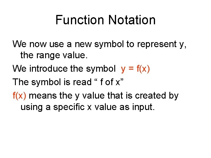 Function Notation We now use a new symbol to represent y, the range value. Function Notation We now use a new symbol to represent y, the range value.