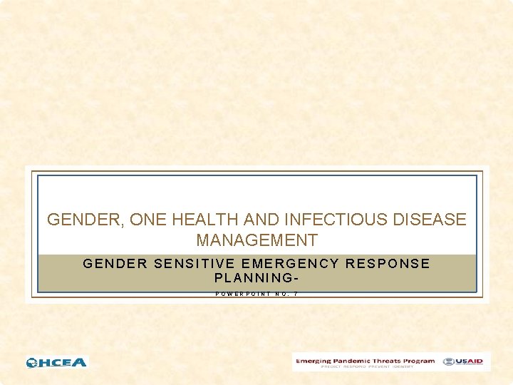 GENDER, ONE HEALTH AND INFECTIOUS DISEASE MANAGEMENT GENDER SENSITIVE EMERGENCY RESPONSE PLANNINGPOWERPOINT NO. 7 GENDER, ONE HEALTH AND INFECTIOUS DISEASE MANAGEMENT GENDER SENSITIVE EMERGENCY RESPONSE PLANNINGPOWERPOINT NO. 7