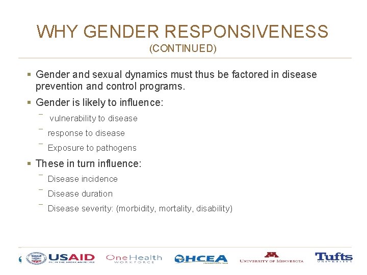 WHY GENDER RESPONSIVENESS (CONTINUED) § Gender and sexual dynamics must thus be factored in WHY GENDER RESPONSIVENESS (CONTINUED) § Gender and sexual dynamics must thus be factored in