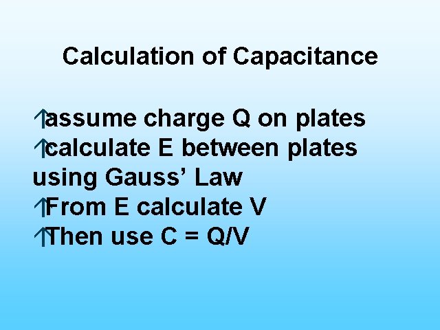 Calculation of Capacitance áassume charge Q on plates ácalculate E between plates using Gauss’