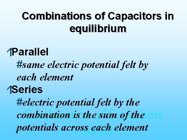 Combinations of Capacitors in equilibrium áParallel #same electric potential felt by each element áSeries