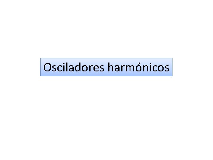 Osciladores harmónicos 