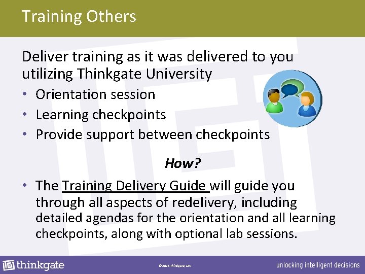 Training Others Deliver training as it was delivered to you utilizing Thinkgate University •