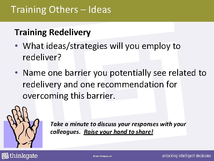Training Others – Ideas Training Redelivery • What ideas/strategies will you employ to redeliver?