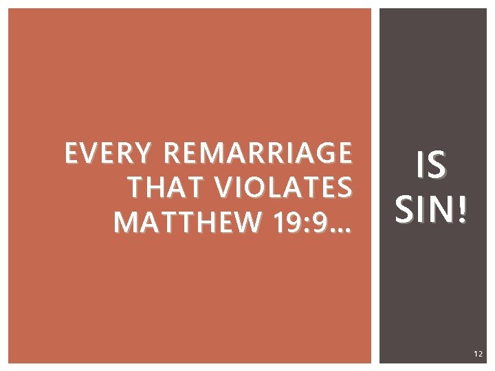 EVERY REMARRIAGE THAT VIOLATES MATTHEW 19: 9… IS SIN! 12 