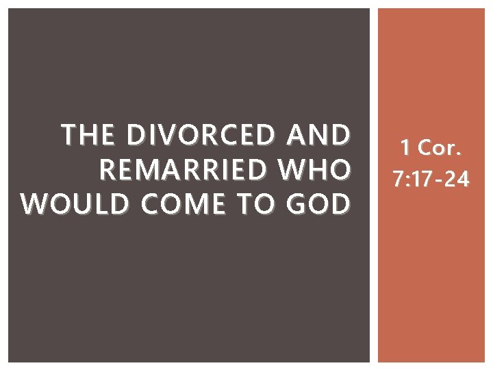 THE DIVORCED AND REMARRIED WHO WOULD COME TO GOD 1 Cor. 7: 17 -24