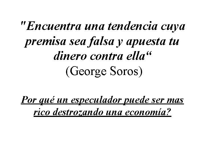 "Encuentra una tendencia cuya premisa sea falsa y apuesta tu dinero contra ella“ (George