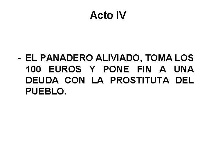 Acto IV - EL PANADERO ALIVIADO, TOMA LOS 100 EUROS Y PONE FIN A