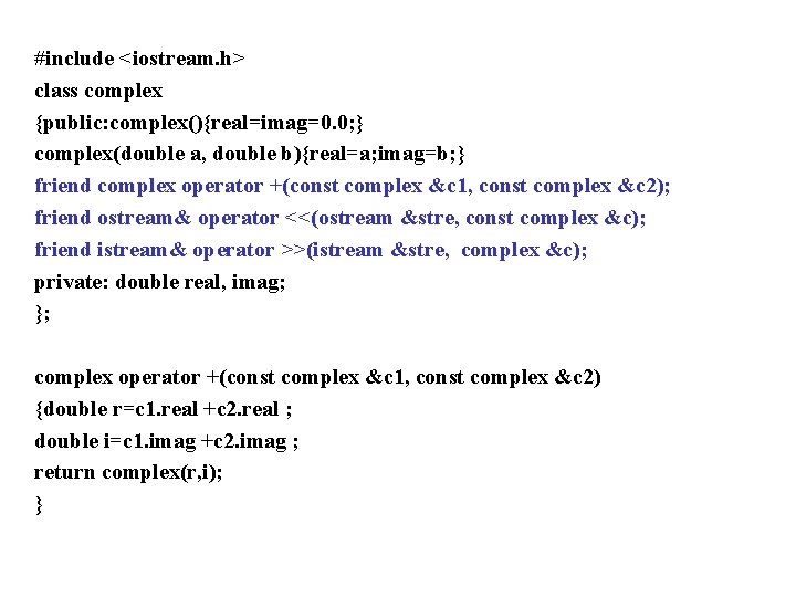 #include <iostream. h> class complex {public: complex(){real=imag=0. 0; } complex(double a, double b){real=a; imag=b;