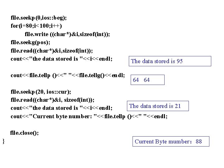 file. seekp(0, ios: : beg); for(i=80; i<100; i++) file. write ((char*)&i, sizeof(int)); file. seekg(pos);