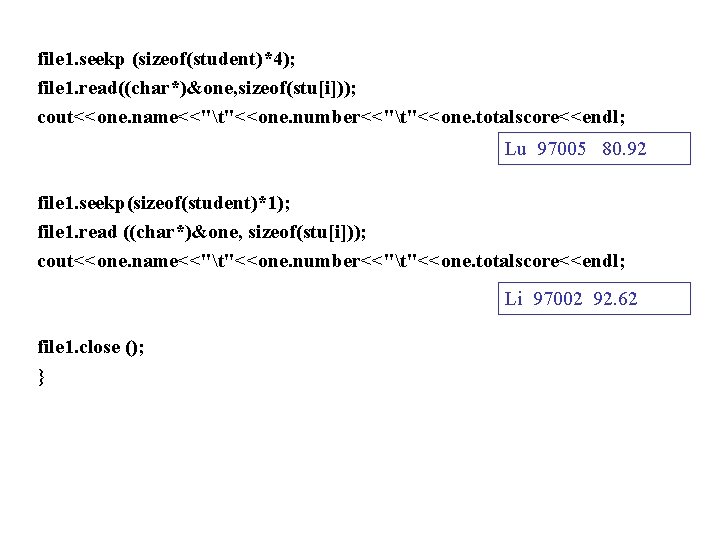 file 1. seekp (sizeof(student)*4); file 1. read((char*)&one, sizeof(stu[i])); cout<<one. name<<"t"<<one. number<<"t"<<one. totalscore<<endl; Lu 97005