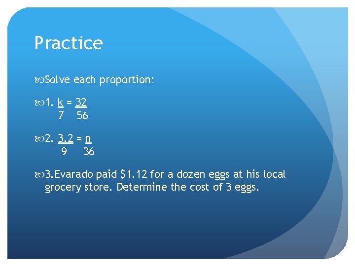 Practice Solve each proportion: 1. k = 32 7 56 2. 3. 2 =