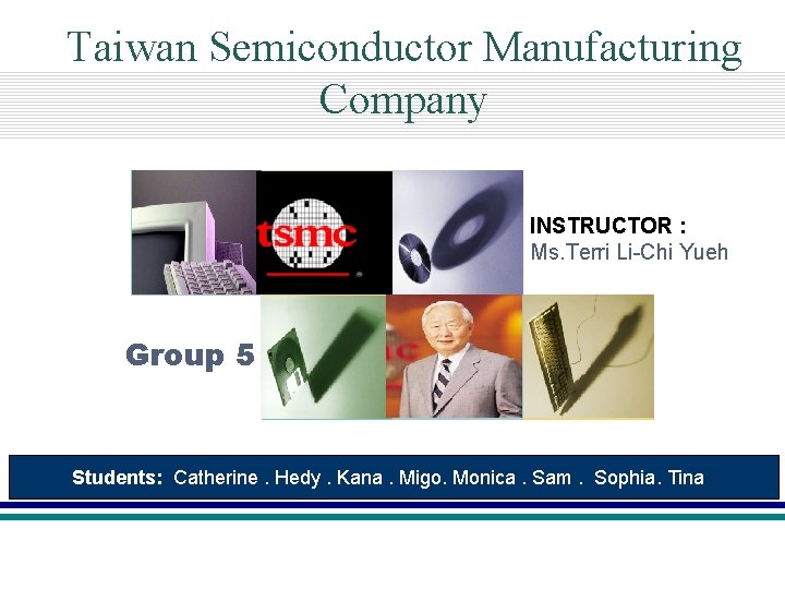 Taiwan Semiconductor Manufacturing Company INSTRUCTOR : Ms. Terri Li-Chi Yueh Group 5 Students: Catherine.