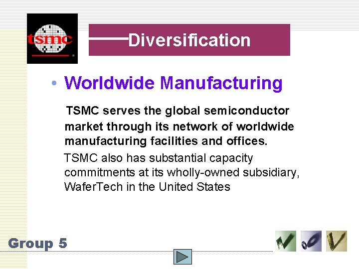 Diversification • Worldwide Manufacturing TSMC serves the global semiconductor market through its network of