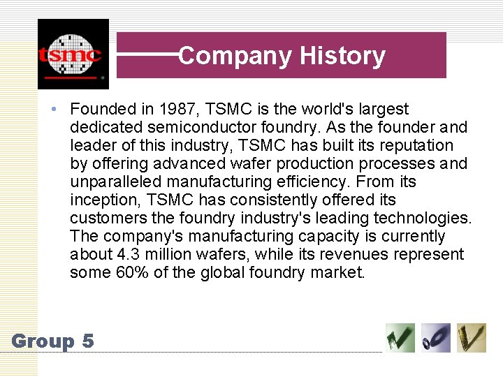Company History • Founded in 1987, TSMC is the world's largest dedicated semiconductor foundry.