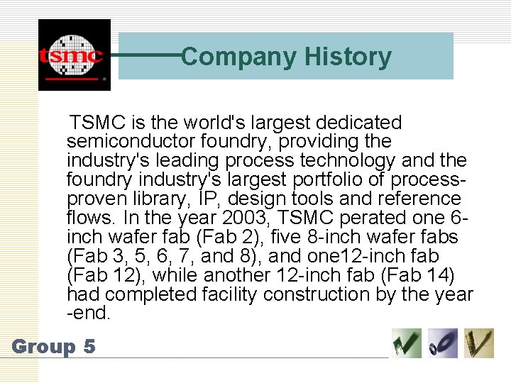 Company History TSMC is the world's largest dedicated semiconductor foundry, providing the industry's leading