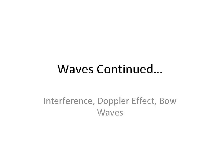 Waves Continued… Interference, Doppler Effect, Bow Waves 