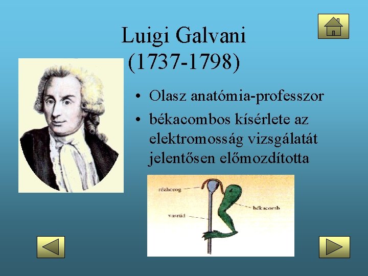 Luigi Galvani (1737 -1798) • Olasz anatómia-professzor • békacombos kísérlete az elektromosság vizsgálatát jelentősen