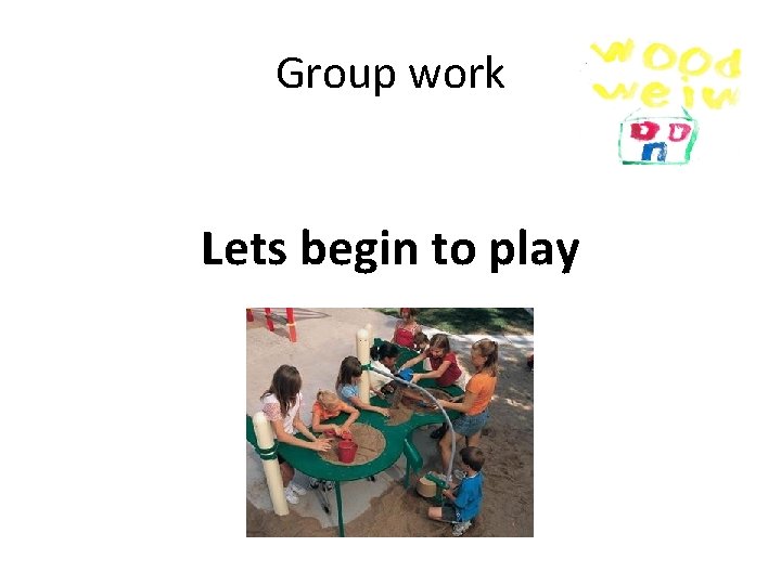 Group work Lets begin to play 