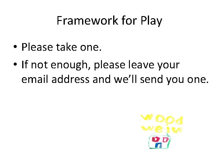 Framework for Play • Please take one. • If not enough, please leave your