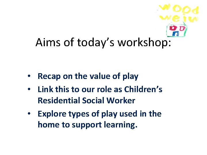 Aims of today’s workshop: • Recap on the value of play • Link this