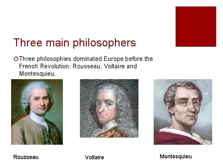 Three main philosophers ¡Three philosophies dominated Europe before the French Revolution: Rousseau, Voltaire and