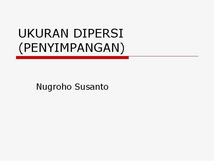 UKURAN DIPERSI (PENYIMPANGAN) Nugroho Susanto 