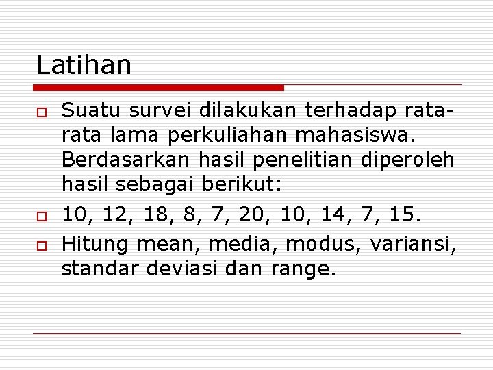 Latihan o o o Suatu survei dilakukan terhadap rata lama perkuliahan mahasiswa. Berdasarkan hasil