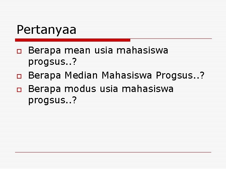 Pertanyaa o o o Berapa mean usia mahasiswa progsus. . ? Berapa Median Mahasiswa