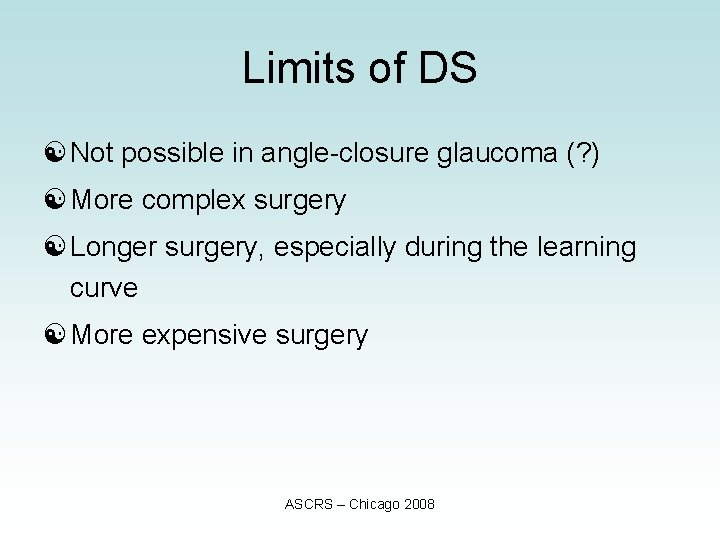 Limits of DS [ Not possible in angle-closure glaucoma (? ) [ More complex