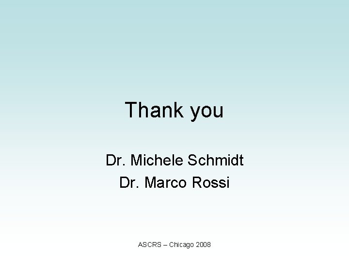 Thank you Dr. Michele Schmidt Dr. Marco Rossi ASCRS – Chicago 2008 