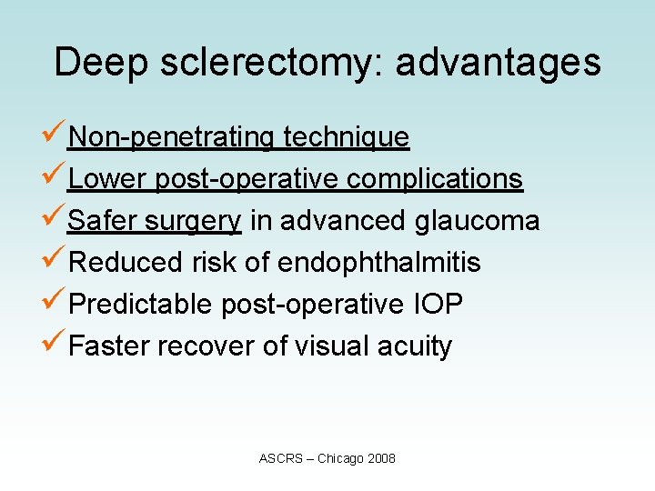 Deep sclerectomy: advantages üNon-penetrating technique üLower post-operative complications üSafer surgery in advanced glaucoma üReduced