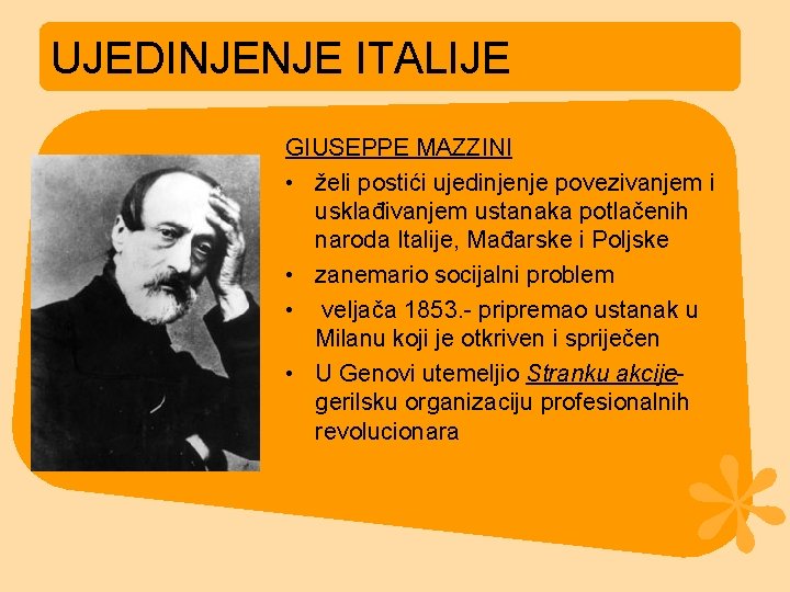 UJEDINJENJE ITALIJE GIUSEPPE MAZZINI • želi postići ujedinjenje povezivanjem i usklađivanjem ustanaka potlačenih naroda