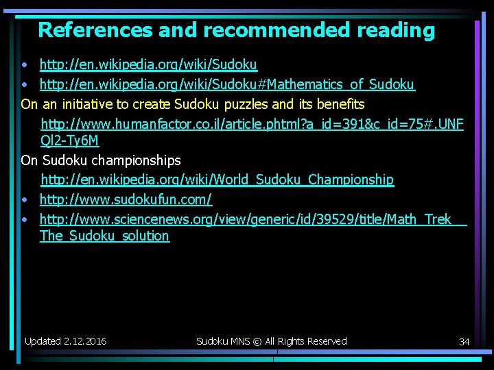References and recommended reading • http: //en. wikipedia. org/wiki/Sudoku#Mathematics_of_Sudoku On an initiative to create References and recommended reading • http: //en. wikipedia. org/wiki/Sudoku#Mathematics_of_Sudoku On an initiative to create