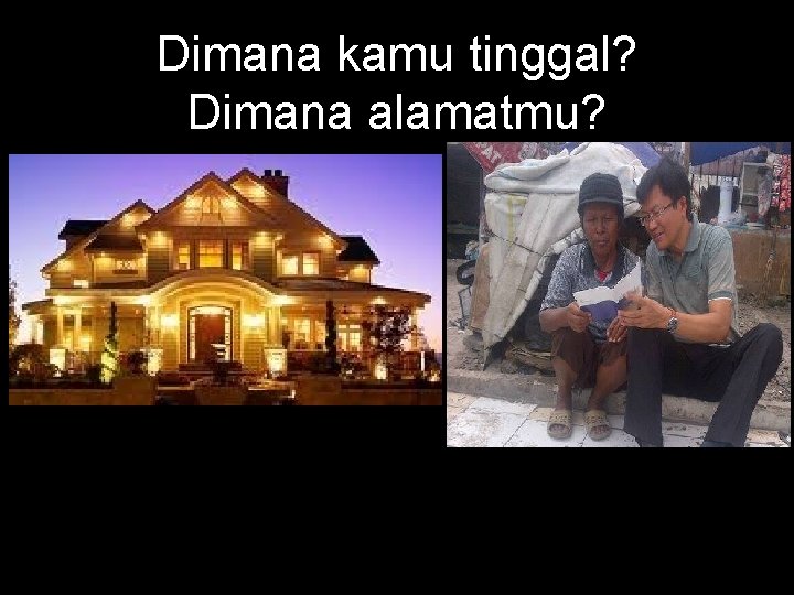 Dimana kamu tinggal? Dimana alamatmu? Dimana kamu tinggal? Dimana alamatmu?