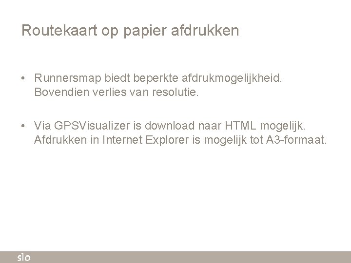 Routekaart op papier afdrukken • Runnersmap biedt beperkte afdrukmogelijkheid. Bovendien verlies van resolutie. •