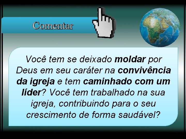 Comentar Você tem se deixado moldar por Deus em seu caráter na convivência da