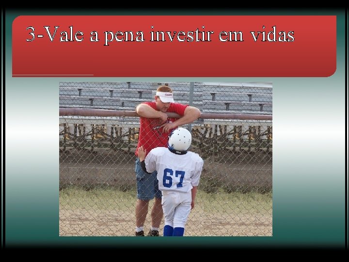 3 -Vale a pena investir em vidas 