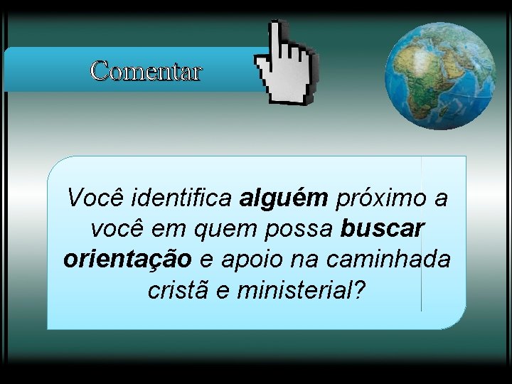 Comentar Você identifica alguém próximo a você em quem possa buscar orientação e apoio