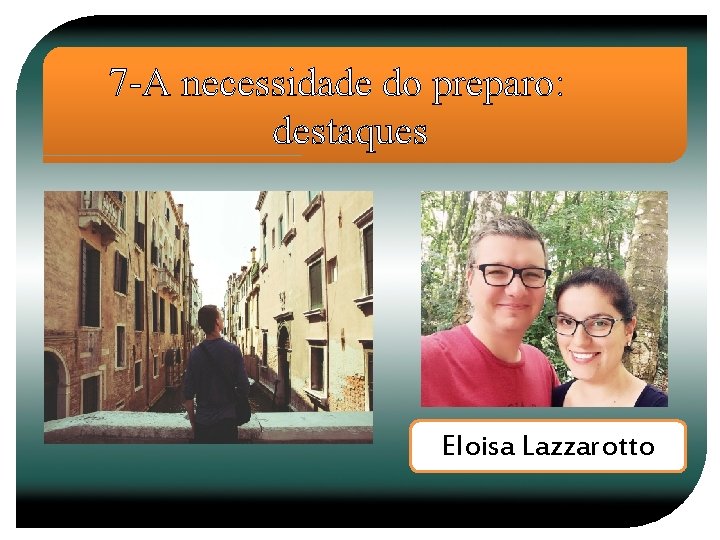 7 -A necessidade do preparo: destaques Eloisa Lazzarotto 