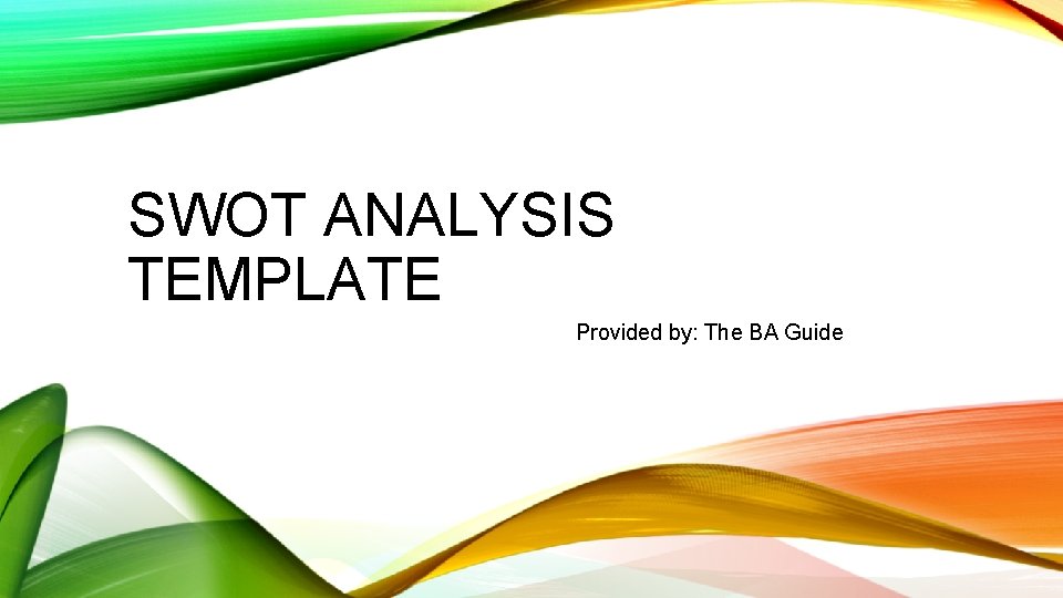 SWOT ANALYSIS TEMPLATE Provided by: The BA Guide 