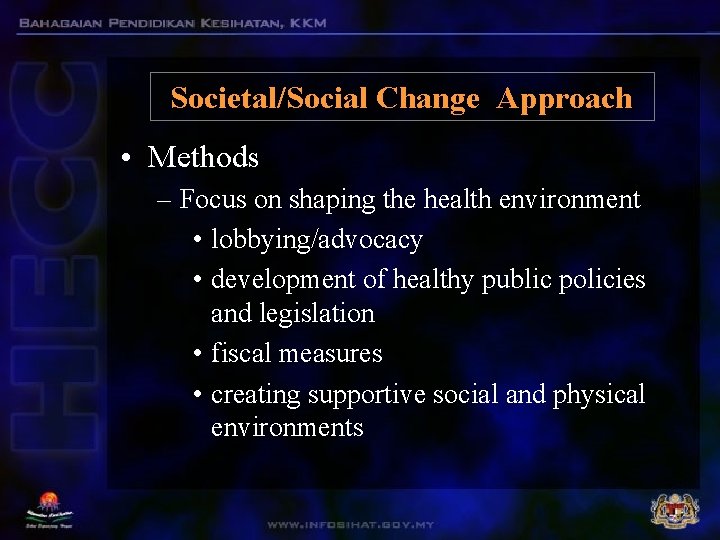 Societal/Social Change Approach • Methods – Focus on shaping the health environment • lobbying/advocacy