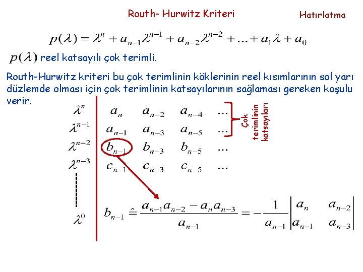 Routh- Hurwitz Kriteri Hatırlatma reel katsayılı çok terimli. Çok terimlinin katsayıları Routh-Hurwitz kriteri bu