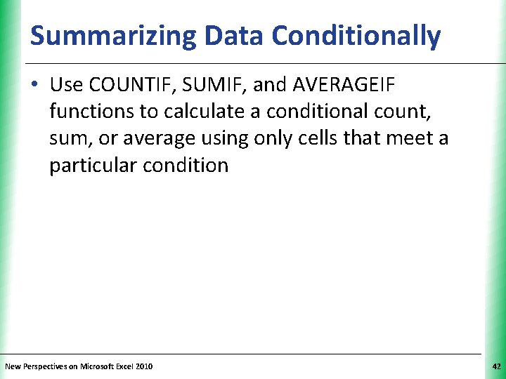 Summarizing Data Conditionally XP • Use COUNTIF, SUMIF, and AVERAGEIF functions to calculate a